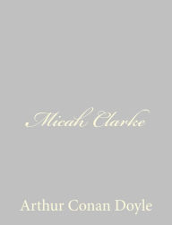 Title: Micah Clarke, Author: Arthur Conan Doyle