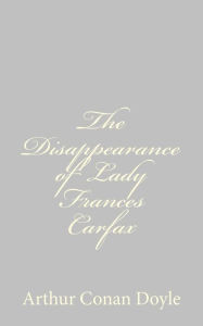 Title: The Disappearance of Lady Frances Carfax, Author: Arthur Conan Doyle