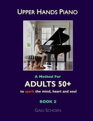 Title: Upper Hands Piano: A Method for Adults 50+ to SPARK the Mind, Heart and Soul: Book 2, Author: Brendan Cohn-Sheehy