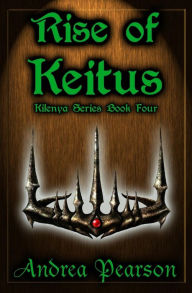 Title: Rise of Keitus (Kilenya Series, 4), Author: Andrea Pearson