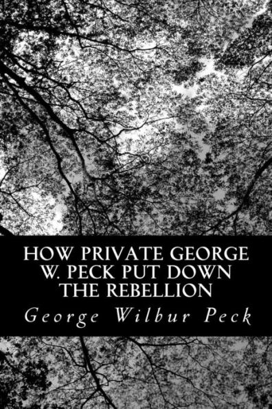 How Private George W. Peck Put Down The Rebellion: or, Funny Experiences of a Raw Recruit