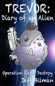 Title: Trevor: Diary of an Alien: Operation Earth Destroy, Author: Jeff Bilman