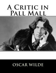 Title: A Critic in Pall Mall, Author: Oscar Wilde
