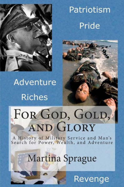 for God, Gold, and Glory: A History of Military Service Man's Search Power, Wealth, Adventure