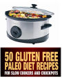 50 Gluten Free Paleo Diet Recipes For Slow Cookers and Crockpots: Gluten Free and Low Carb Natural Food Recipes