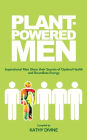 Plant-powered Men: Inspirational Men Share their Secrets of Optimal Health and Boundless Energy