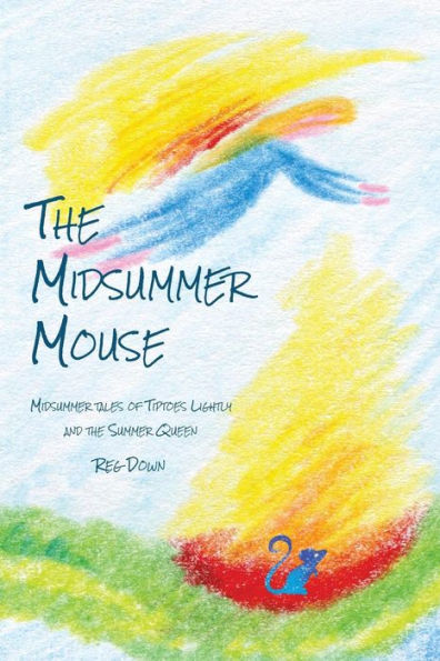 The Midsummer Mouse: Midsummer Tales of Tiptoes Lightly and the Summer Queen