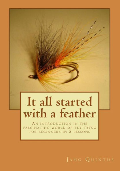 Barnes and Noble It all started with a feather: An introduction in the  fascinating world of fly tying for beginners in 5 lessons