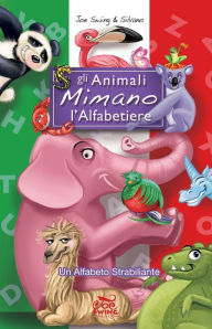 Title: Gli Animali Mimano l'Alfabetiere. Un Alfabeto Strabiliante, Author: Silvano Scolari