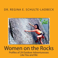 Title: Women on the Rocks: Profiles of 29 Outdoor Adventuresses Like You and Me, Author: Regina E Schulte-Ladbeck