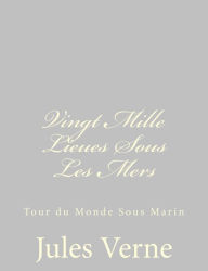 Title: Vingt Mille Lieues Sous Les Mers: Tour du Monde Sous Marin, Author: Jules Verne