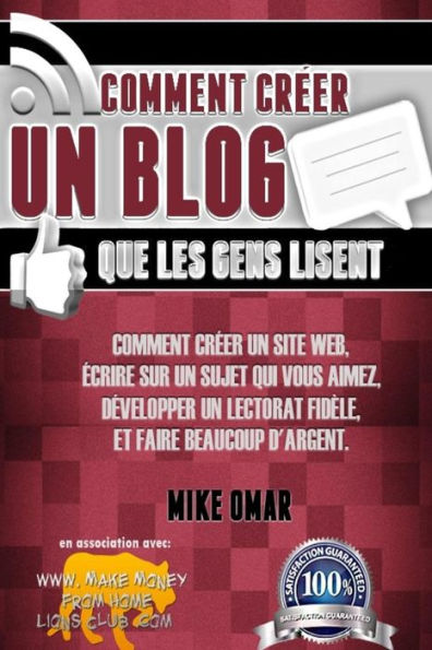 Comment Creer un Blog que les Gens Lisent: Comment créer un site web, écrire sur un sujet que vous aimez, développer un lectorat fidèle, et faire beaucoup d'argent.