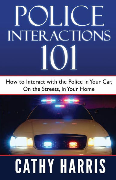 Police Interactions 101: How To Interact with the Your Car, On Streets, Home