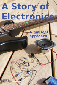 Title: A Story of Electronics: A gut feel approach, Author: Robin Pain