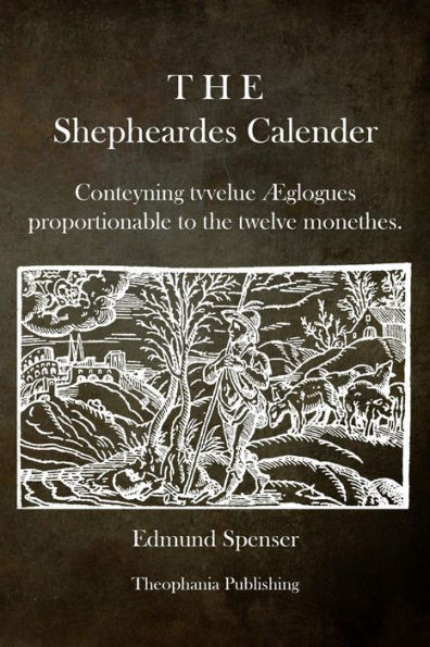 the Shepheardes Calender: Conteyning tvvelue Ã¯Â¿Â½glogues proportionable to twelve monethes.