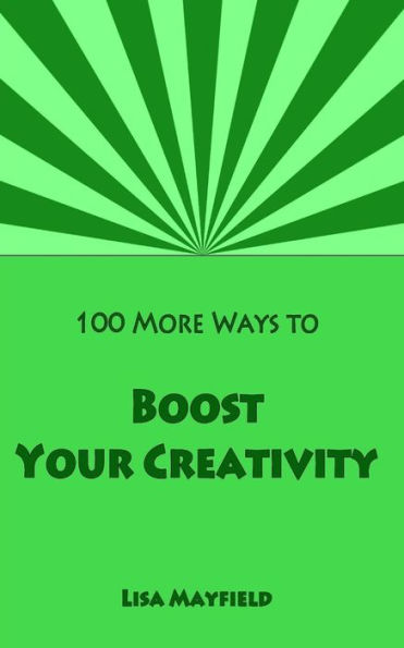 100 More Ways to Boost Your Creativity: A Guide For Visual Artists Working In Two Dimensions