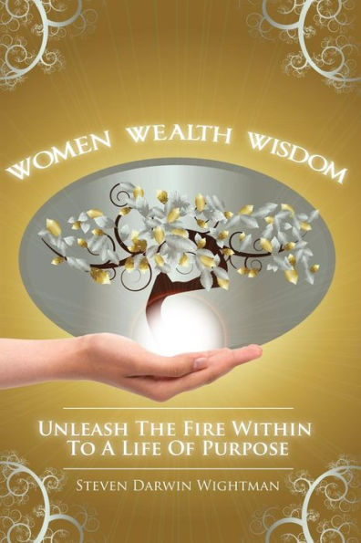 Women, Wealth and Wisdom: Unleash the Fire Within to a Life of Purpose