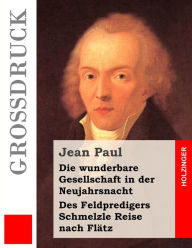 Title: Die wunderbare Gesellschaft in der Neujahrsnacht / Des Feldpredigers Schmelzle Reise nach Flätz (Großdruck), Author: Jean Paul