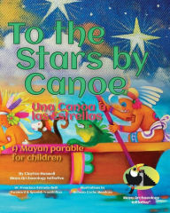 Title: To the Stars by Canoe: A Mayan parable for children, Author: Antonio Coche Mendoza