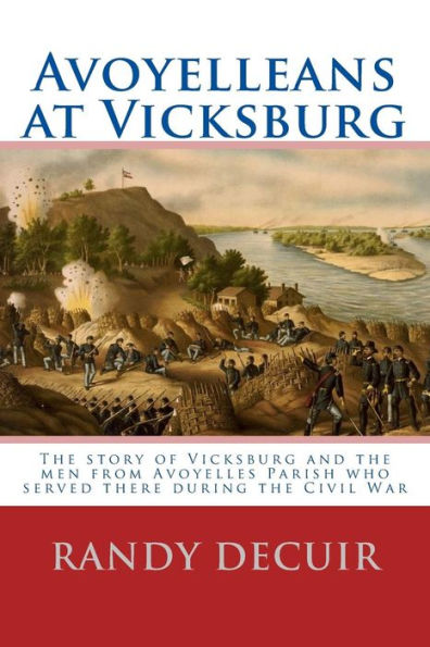 Avoyelleans at Vicksburg: The story of Vicksburg and the men from Avoyelles Parish who served there during the Civil War
