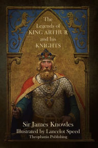 Title: The Legends of King Arthur and His Knights, Author: James Knowles