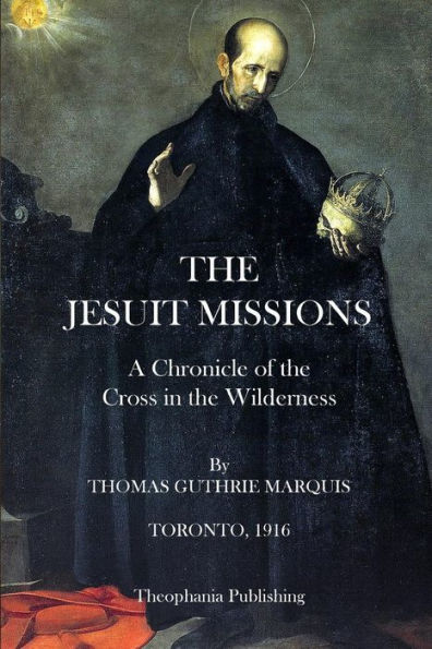 The Jesuit Missions: A Chronicle of the Cross in the Wilderness