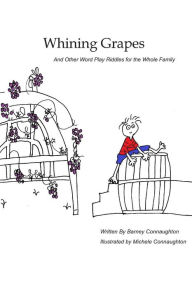 Title: Whining Grapes: And Other Word Play Riddles for the Whole Family, Author: Michele D Connaughton