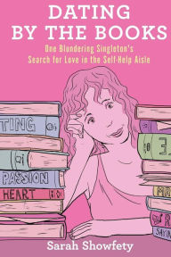 Title: Dating by the Books: One Blundering Singleton's Search for Love in the Self-Help Aisle, Author: Sarah Showfety