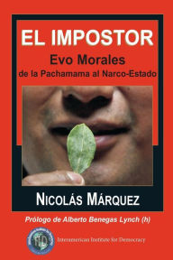 Title: El impostor: Evo Morales, de la Pachamama al Narco-Estado, Author: Nicolas Marquez