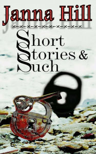 Title: Short Stories & Such: Short Story Anthology, Author: Janna Hill