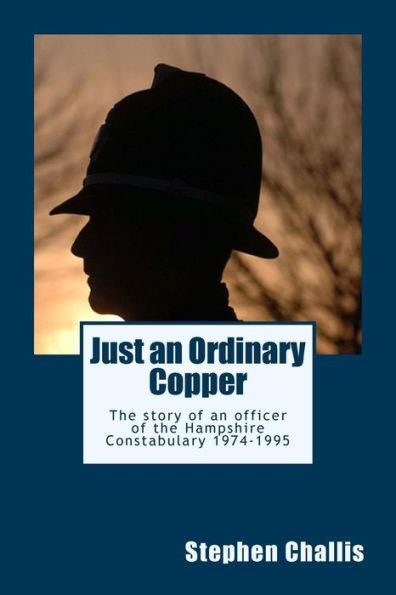 Just an ordinairy Copper: The story of a police constable of the Hampshire Constabulary l