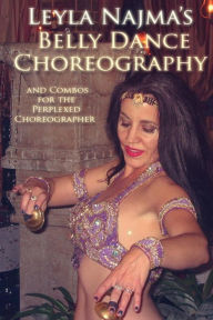Title: Belly Dance Choreography by Leyla Najma: Text and Combos to Help the Perplexed Choreographer, Author: Leyla Najma