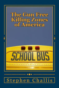 Title: The Gun Free Killing Zones of America, Author: Stephen Challis