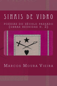 Title: Sinais de Vidro: Poesias do século passado (obras reunidas n. 2), Author: Marcos Moura Vieira