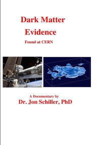 Title: Dark Matter Evidence Found at CERN, Author: Jon Schiller PhD