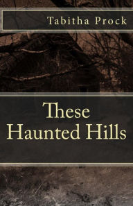 Title: These Haunted Hills, Author: Tabitha Prock
