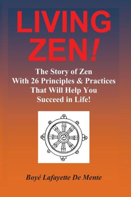 LIVING ZEN! The Story of Zen With 26 Principles & Practices for Helping ...