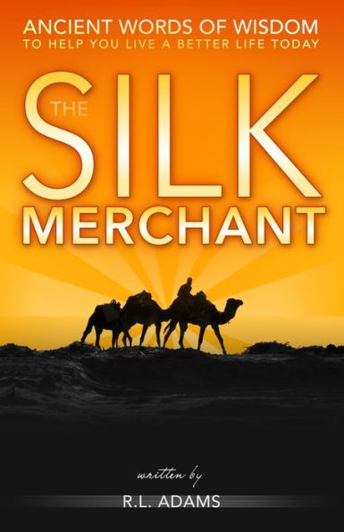 The Silk Merchant: Ancient Words of Wisdom to Help you Live a Better Life Today