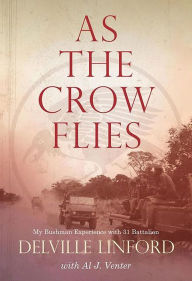 Title: As the Crow Flies: My Bushman Experience with 31 Battalion, Author: Delville Linford