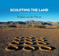 Title: Sculpting the land: artistic interventions with the landscape, Author: Strijdom van der Merwe