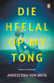 Title: Die heelal op my tong, Author: Anoeschka von Meck