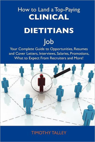 How to Land a Top-Paying Clinical Dietitians Job: Your Complete Guide to Opportunities, Resumes and Cover Letters, Interviews, Salaries, Promotions, W