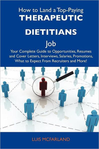 How to Land a Top-Paying Therapeutic Dietitians Job: Your Complete Guide Opportunities, Resumes and Cover Letters, Interviews, Salaries, Promotions