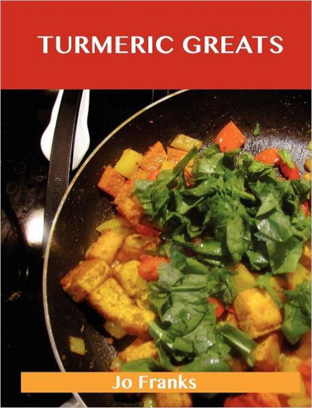 Turmeric Greats: Delicious Recipes, the Top 100 Recipes