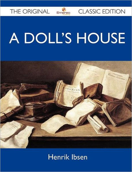 A Doll's House - The Original Classic Edition