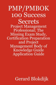 Title: PMP/PMBOK 100 Success Secrets - Project Management Professional; The Missing Exam Study, Certification Preparation and Project Management Body of Knowledge Application Guide, Author: Gerard Blokdijk