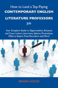 Title: How to Land a Top-Paying Contemporary English literature professors Job: Your Complete Guide to Opportunities, Resumes and Cover Letters, Interviews, Salaries, Promotions, What to Expect From Recruiters and More, Author: Hodge Brenda