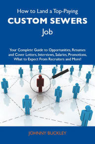 Title: How to Land a Top-Paying Custom sewers Job: Your Complete Guide to Opportunities, Resumes and Cover Letters, Interviews, Salaries, Promotions, What to Expect From Recruiters and More, Author: Buckley Johnny