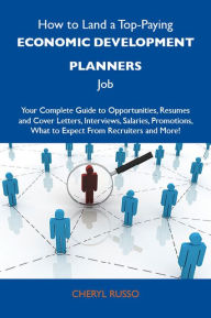 Title: How to Land a Top-Paying Economic development planners Job: Your Complete Guide to Opportunities, Resumes and Cover Letters, Interviews, Salaries, Promotions, What to Expect From Recruiters and More, Author: Russo Cheryl