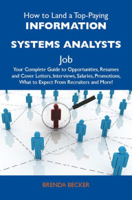 Title: How to Land a Top-Paying Information systems analysts Job: Your Complete Guide to Opportunities, Resumes and Cover Letters, Interviews, Salaries, Promotions, What to Expect From Recruiters and More, Author: Becker Brenda
